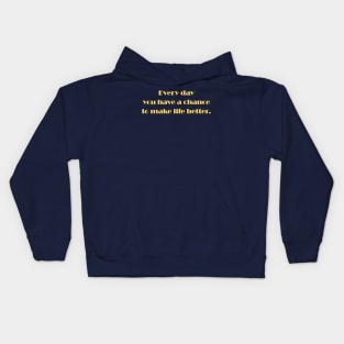 Every day you have a chance to make life better Kids Hoodie